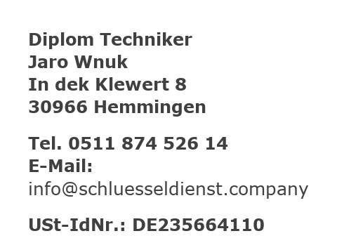 Diplom Techniker Jaro Wnuk, In dek Klewert 8, 30966 Hemmingen, Tel. 0511 874 526 14, E-Mail info@schluesseldienst.company, USt-IdNr. DE235664110